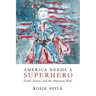 America Needs A Superhero: How We Really Make America Great Again
