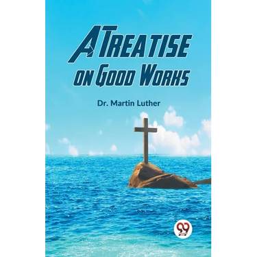 A Treatise On Good Works
