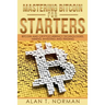 Mastering Bitcoin for Starters: Bitcoin and Cryptocurrency Technologies, Mining, Investing and Trading - Bitcoin Book 1, Blockchain, Wallet, Business