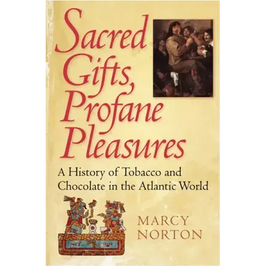 Sacred Gifts, Profane Pleasures: A History of Tobacco and Chocolate in the Atlantic World