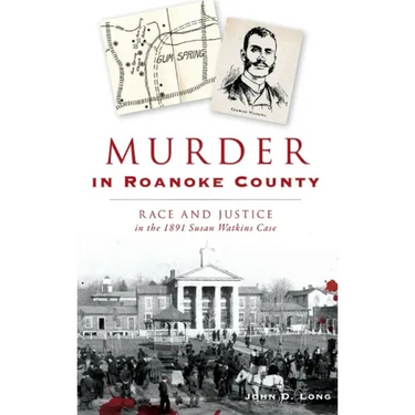 Murder in Roanoke County: Race and Justice in the 1891 Susan Watkins Case