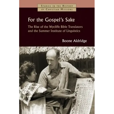 For the Gospel's Sake: The Rise of the Wycliffe Bible Translators and the Summer Institute of Linguistics