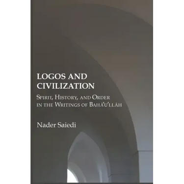 Logos and Civilization: Spirit, History, and Order in the Writings of Bahá'u'lláh