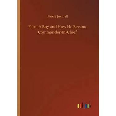 Farmer Boy and How He Became Commander-In-Chief