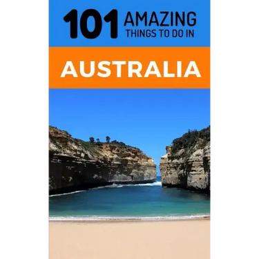 101 Amazing Thing to Do in Australia: Australia Travel Guide
