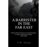 A Barrister in the Far East - Duncan McNeill: Memoirs of Extraterritoriality in China, Hong Kong and Japan (1891-1926)