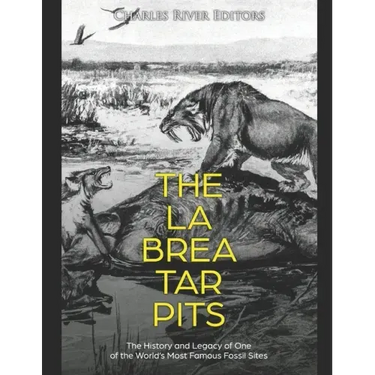 The La Brea Tar Pits: The History and Legacy of One of the World's Most Famous Fossil Sites