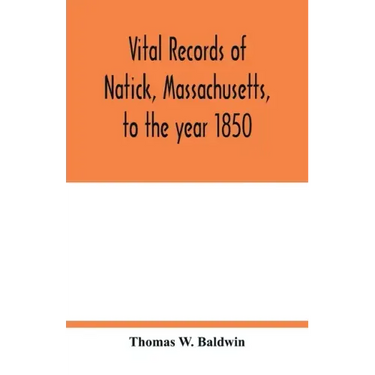 Vital records of Natick, Massachusetts, to the year 1850