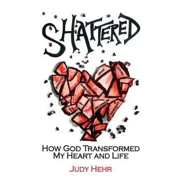 Shattered: How God Transformed My Heart and Life