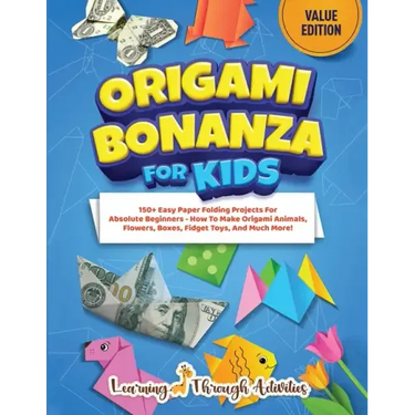 Origami Bonanza For Kids: Value Edition: 150+ Easy Paper Folding Projects For Absolute Beginners - How To Make Origami Animals, Flowers, Boxes, Fidget
