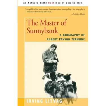 The Master of Sunnybank: A Biography of Albert Payson Terhune