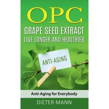 OPC - Grape Seed Extract: Live Longer and Healthier: Anti-Aging for Everybody