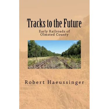 Tracks to the Future: Early Railroads of Olmsted County