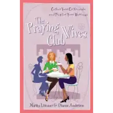 The Praying Wives Club: Gather Your Girlfriends and Pray for Your Marriage