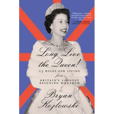 Long Live the Queen: 23 Rules for Living from Britain's Longest-Reigning Monarch