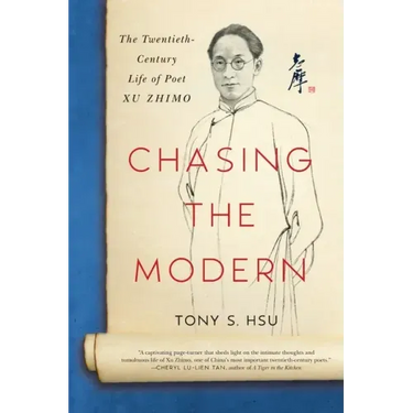 Chasing the Modern: The Twentieth-Century Life of Poet Xu Zhimo