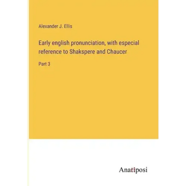 Early english pronunciation, with especial reference to Shakspere and Chaucer: Part 3