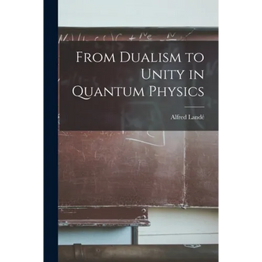 From Dualism to Unity in Quantum Physics
