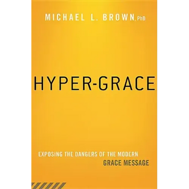 Hyper-Grace: Exposing the Dangers of the Modern Grace Message
