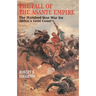 The Fall of the Asante Empire: The Hundred-Year War for Africa's Gold Coast
