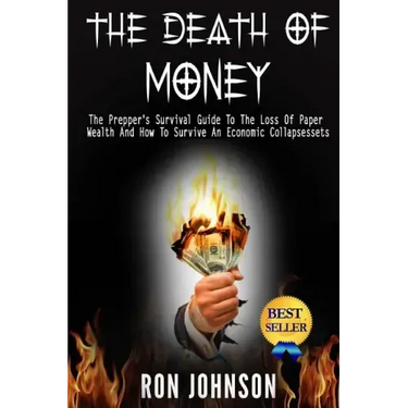 The Death Of Money: The Prepper's Survival Guide To The Loss Of Paper Wealth And How To Survive An Economic Collapse