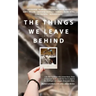 The Things We Leave Behind