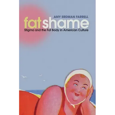 Fat Shame: Stigma and the Fat Body in American Culture