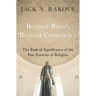 Beyond Belief, Beyond Conscience: The Radical Significance of the Free Exercise of Religion