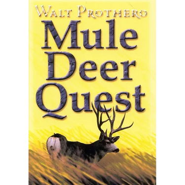 Mule Deer Quest: Thirty-Five Years of Observation and Hunting Mule Deer from Sonora to Saskatchewan
