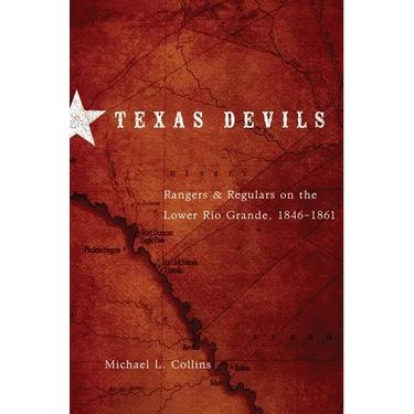Texas Devils: Rangers and Regulars on the Lower Rio Grande, 1846-1861