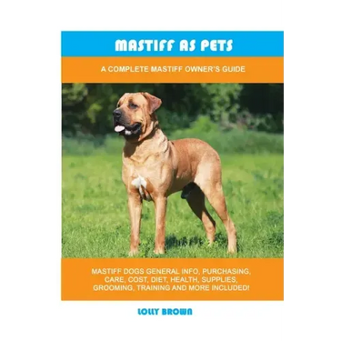 Mastiff as Pets: A Complete Mastiff Owner's Guide