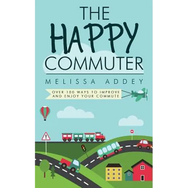 The Happy Commuter: Over 100 ways to improve and enjoy your commute