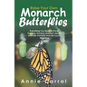 Raise Your Own Monarch Butterflies: Everything You Need to Know: Feeding, Housing, Habitant, Health and Diet, Predator and Life Cycle, Migration