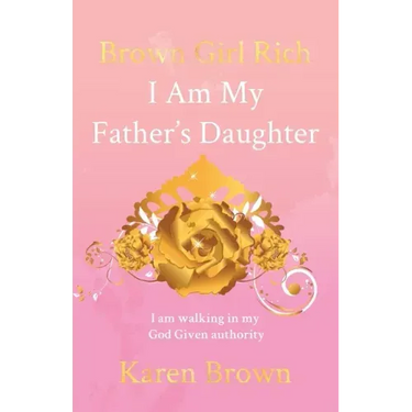 Brown Girl Rich: I Am My Father's Daughter, I am walking in my God Given authority
