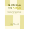 Nurturing the Nation: The Family Politics of Modernizing, Colonizing, and Liberating Egypt, 1805-1923