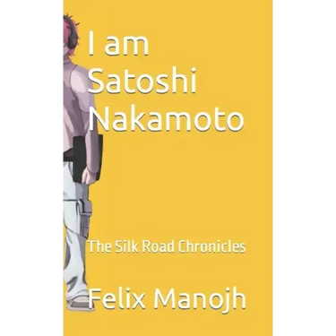 I am Satoshi Nakamoto: The Silk Road Chronicles