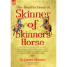 The Recollections of Skinner of Skinner's Horse - James Skinner and His 'Yellow Boys' - Irregular Cavalry in the Wars of India Between the British, Ma