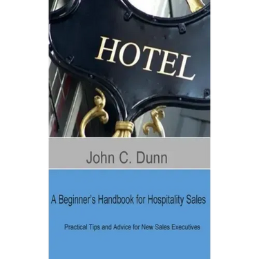 A Beginner's Handbook for Hospitality Sales: Practical Tips and Advice for New Sales Executives