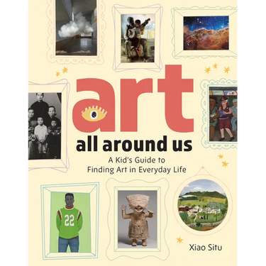 Art All Around Us: A Kid's Guide to Finding Art in Everyday Life