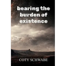 bearing the burden of existence
