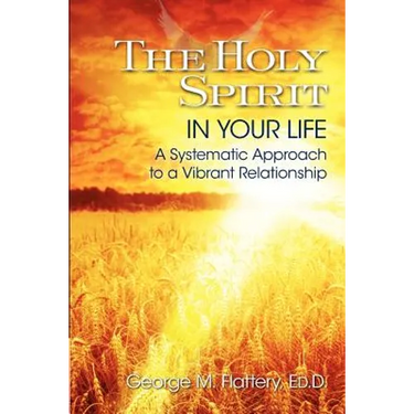 The Holy Spirit in Your Life: A Systematic Approach to a Vibrant Relationship