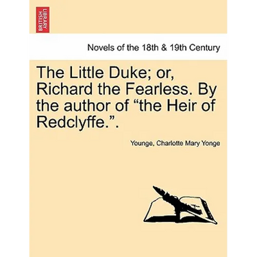 The Little Duke; Or, Richard the Fearless. by the Author of the Heir of Redclyffe..