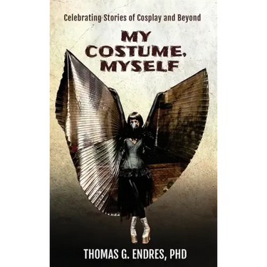 My Costume, Myself: Celebrating Stories of Cosplay and Beyond