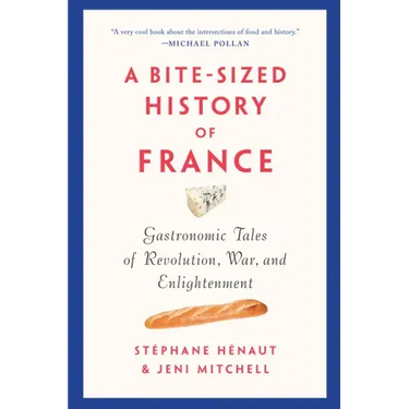 A Bite-Sized History of France: Gastronomic Tales of Revolution, War, and Enlightenment