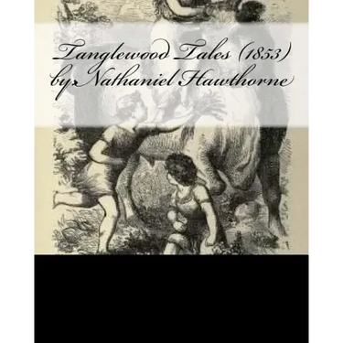 Tanglewood Tales (1853) by: Nathaniel Hawthorne