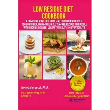 Low Residue Diet Cookbook: A Comprehensive Diet Guide and Cookbook with Over 130 Low Fiber Dairy Free Gluten Free Recipes for People with Crohn's