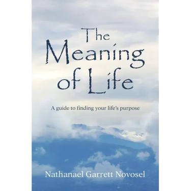 The Meaning of Life: A guide to finding your life's purpose