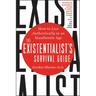 The Existentialist's Survival Guide: How to Live Authentically in an Inauthentic Age