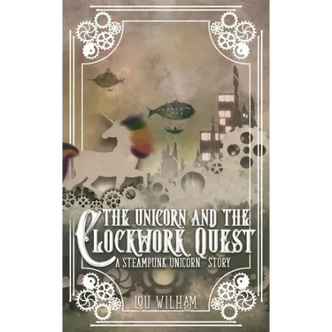 The Unicorn and the Clockwork Quest: A Steampunk Unicorn Story