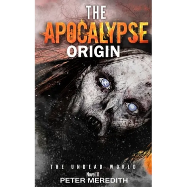 The Apocalypse Origin: The Undead World Novel 11